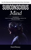 Subconscious Mind: Use of Your Subconscious Mind to Find the Secret Power of the Universe (The Definitive Guide to Accessing the Subliminal Power of the Subconscious Mind) (eBook, ePUB) Subconscious Mind: Use of Your Subconscious Mind to Find the Secret Power of the Universe (The Definitive Guide to Accessing the Subliminal Power of the Subconscious Mind) (eBook, ePUB)