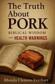 The Truth About Pork: Biblical Wisdom and Health Warnings (eBook, ePUB) The Truth About Pork: Biblical Wisdom and Health Warnings (eBook, ePUB)