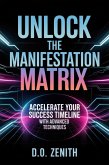 Unlock the Manifestation Matrix: Accelerate Your Success Timeline with Advanced Techniques (eBook, ePUB) Unlock the Manifestation Matrix: Accelerate Your Success Timeline with Advanced Techniques (eBook, ePUB)