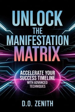 Unlock the Manifestation Matrix: Accelerate Your Success Timeline with Advanced Techniques (eBook, ePUB) - Zenith, D. O.