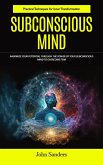 Subconscious Mind: Practical Techniques for Inner Transformation (Maximize Your Potential Through the Power of Your Subconscious Mind to Overcome Fear) (eBook, ePUB)