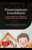Financiamiento Inmobiliario: Guía Completa para Adquirir tu Vivienda Propia con Capital Propio (Inmuebles (ES), #2) (eBook, ePUB) Financiamiento Inmobiliario: Guía Completa para Adquirir tu Vivienda Propia con Capital Propio (Inmuebles (ES), #2) (eBook, ePUB)