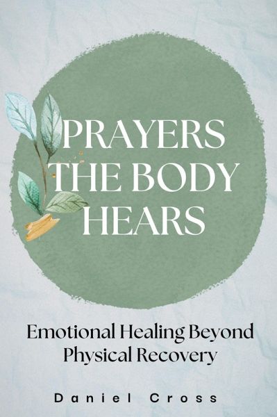 Prayers the Body Hears_Emotional Healing Beyond Physical Recovery (eBook, ePUB) Prayers the Body Hears_Emotional Healing Beyond Physical Recovery (eBook, ePUB)