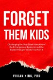 Forget Them Kids: Challenging the One-Sided Narrative of the Estrangement Epidemic and the Biased Therapy Trends That Fuel it (eBook, ePUB) Forget Them Kids: Challenging the One-Sided Narrative of the Estrangement Epidemic and the Biased Therapy Trends That Fuel it (eBook, ePUB)