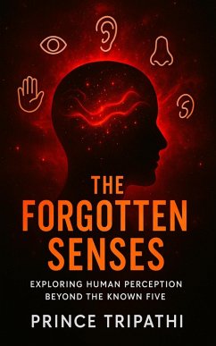 The Forgotten Senses: Unlocking Hidden Powers of Human Perception Beyond Sight, Sound, Taste, Touch, and Smell (eBook, ePUB) - Tripathi, Prince