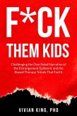 F*ck Them Kids: Challenging the One-Sided Narrative of the Estrangement Epidemic and the Biased Therapy Trends That Fuel it (eBook, ePUB) F*ck Them Kids: Challenging the One-Sided Narrative of the Estrangement Epidemic and the Biased Therapy Trends That Fuel it (eBook, ePUB)