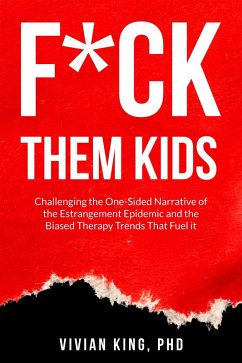 Cover F*ck Them Kids: Challenging the One-Sided Narrative of the Estrangement Epidemic and the Biased Therapy Trends That Fuel it (eBook, ePUB)