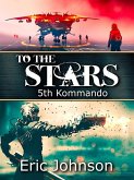 To The Stars (5th Kommando, #4) (eBook, ePUB) To The Stars (5th Kommando, #4) (eBook, ePUB)