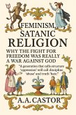 Feminism, Satanic Religion: Why the Fight for Freedom Was Really a War Against God (eBook, ePUB) Feminism, Satanic Religion: Why the Fight for Freedom Was Really a War Against God (eBook, ePUB)