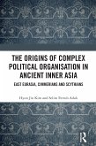 The Origins of Complex Political Organisation in Ancient Inner Asia (eBook, PDF) The Origins of Complex Political Organisation in Ancient Inner Asia (eBook, PDF)