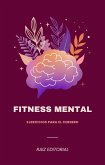 FITNESS MENTAL: EJERCICIOS PARA EL CEREBRO (eBook, ePUB) FITNESS MENTAL: EJERCICIOS PARA EL CEREBRO (eBook, ePUB)