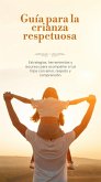 GUÍA PARA LA CRIANZA RESPETUOSA (eBook, ePUB) GUÍA PARA LA CRIANZA RESPETUOSA (eBook, ePUB)