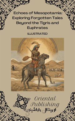 Echoes of Mesopotamia: Exploring Forgotten Tales Beyond the Tigris and Euphrates (eBook, ePUB) - Publishing, Oriental