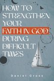 How to Strengthen Your Faith in God During Difficult Times (eBook, ePUB)