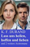 Lass uns heilen, hoffen und lieben und 2 weitere Arztromane (eBook, ePUB)