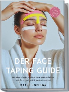 Der Face Taping Guide: Mit Beauty Taping im Gesicht zu weniger Falten, strafferer Haut und jüngerem Aussehen - inkl. 21 Tage Glow-Up Challenge & FAQ - Hofinga, Kathi