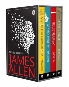 Greatest Works By James Allen (As a Man Thinketh, The Path to Prosperity, Shape Your Life and Your Destiny, The Life Triumphant) - Allen, James