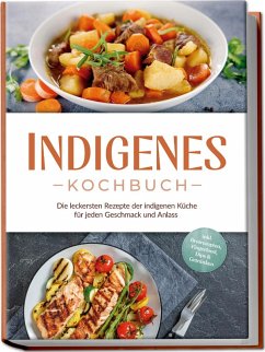 Cover Indigenes Kochbuch: Die leckersten Rezepte der indigenen Küche für jeden Geschmack und Anlass - inkl. Brotrezepten, Fingerfood, Dips & Getränken