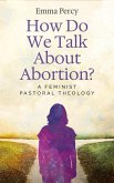 How Do We Talk about Abortion? How Do We Talk about Abortion?
