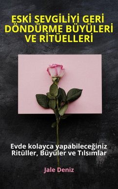 Cover ESKI SEVGILIYI GERI DÖNDÜRME BÜYÜLERI VE RITÜELLERI Evde yapabileceginiz Ritüller, Büyüler ve Tilsimlar (eBook, ePUB)
