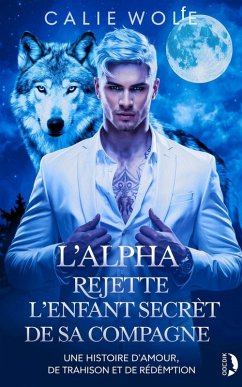 L'Alpha rejette l'enfant secret de sa compagne (eBook, ePUB) - Wolfe, Callie