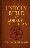 The Unholy Bible of Corrupt Politician (eBook, ePUB) The Unholy Bible of Corrupt Politician (eBook, ePUB)