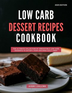 Cover Low Carb Dessert Recipes Cookbook: The Ultimate Collection of Irresistible Low Carb Desserts to Satisfy Your Cravings Guilt-Free! (Low Carb Diet Recipes for 2025, #3) (eBook, ePUB)