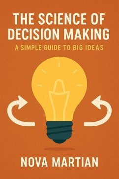 The Science of Decision Making: A Simple Guide to Big Ideas (eBook, ePUB) - Martian, Nova