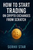 How to Start Trading on Crypto Exchanges from Scratch (A Step-by-Step Beginner's Guide to Buying, Selling, and Protecting Your Crypto) (eBook, ePUB) How to Start Trading on Crypto Exchanges from Scratch (A Step-by-Step Beginner's Guide to Buying, Selling, and Protecting Your Crypto) (eBook, ePUB)