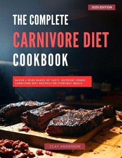 The Complete Carnivore Diet Cookbook (The Top Barbecue and Grilling Recipes for 2025, #2) (eBook, ePUB) - Anderson, Clay