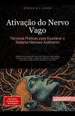 Ativação do Nervo Vago: Técnicas Práticas para Equilibrar o Sistema Nervoso Autônomo (eBook, ePUB) Ativação do Nervo Vago: Técnicas Práticas para Equilibrar o Sistema Nervoso Autônomo (eBook, ePUB)