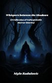 Whispers Between the Shadows: (A Collection of Unforgettable Horror Stories) (eBook, ePUB) Whispers Between the Shadows: (A Collection of Unforgettable Horror Stories) (eBook, ePUB)