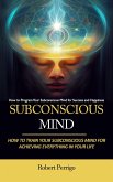 Subconscious Mind: How to Program Your Subconscious Mind for Success and Happiness (How to Train Your Subconscious Mind for Achieving Everything in Your Life) (eBook, ePUB) Subconscious Mind: How to Program Your Subconscious Mind for Success and Happiness (How to Train Your Subconscious Mind for Achieving Everything in Your Life) (eBook, ePUB)