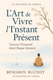 L'Art de Vivre l'Instant Présent : Trouver l'Essentiel dans Chaque Moment (Le Pouvoir du Simple) (eBook, ePUB)