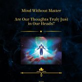 Mind Without Matter - Are Our Thoughts Truly Just in Our Heads (MP3-Download) Mind Without Matter - Are Our Thoughts Truly Just in Our Heads (MP3-Download)
