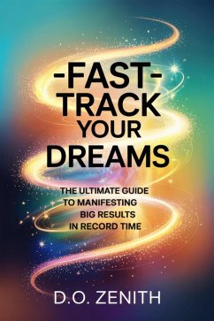 Cover Fast-Track Your Dreams: The Ultimate Guide to Manifesting Big Results in Record Time (eBook, ePUB)