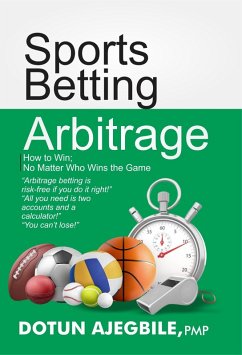 Sports Betting Arbitrage How to Win No Matter Who Wins the Game (eBook, ePUB) - Ajegbile, Dotun
