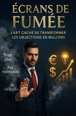 ÉCRANS DE FUMÉE: L'Art Caché de Transformer les Objections en Millions - Techniques Avancées de Négociation pour Entrepreneurs (eBook, ePUB) ÉCRANS DE FUMÉE: L'Art Caché de Transformer les Objections en Millions - Techniques Avancées de Négociation pour Entrepreneurs (eBook, ePUB)