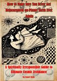 How to Make Sure You Never Get Reincarnated on Planet Earth Ever Again (eBook, ePUB) How to Make Sure You Never Get Reincarnated on Planet Earth Ever Again (eBook, ePUB)