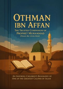 Cover Othman ibn Affan: The Trusted Companion of Prophet Muhammad (Peace Be Upon Him) An Inspiring Children's Biography of One of the Greatest Caliphs of Islam (eBook, ePUB)
