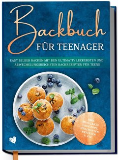 Backbuch für Teenager: Easy selber backen mit den ultimativ leckersten und abwechslungsreichsten Backrezepten für Teens - inkl. Mug Cakes, Cake Pops, herzhaften Rezepten u.v.m. (eBook, ePUB) Cover Backbuch für Teenager: Easy selber backen mit den ultimativ leckersten und abwechslungsreichsten Backrezepten für Teens - inkl. Mug Cakes, Cake Pops, herzhaften Rezepten u.v.m. (eBook, ePUB)