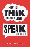 How to Think Like Plato and Speak Like Cicero (Ancient Wisdom, #6) (eBook, ePUB)