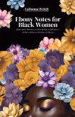 Ebony Notes for Black Women: Uplifting Words, Affirmations, and Actionable Steps for Black Women on the Path to Healing, Love, Friendship, and Self-Care (eBook, ePUB)