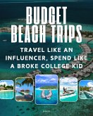 Budget Beach Trips: Travel Like a Influencer, Spend Like a Broke College Kid (eBook, ePUB) Budget Beach Trips: Travel Like a Influencer, Spend Like a Broke College Kid (eBook, ePUB)