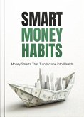 Smart Money Habits: Money Smart That Turn Income Into Wealth (The Mindful Pathway Series, #1) (eBook, ePUB) Smart Money Habits: Money Smart That Turn Income Into Wealth (The Mindful Pathway Series, #1) (eBook, ePUB)