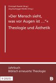 "Der Mensch sieht, was vor Augen ist ..." - Theologie und Ästhetik "Der Mensch sieht, was vor Augen ist ..." - Theologie und Ästhetik