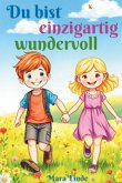 Du bist einzigartig wundervoll - Mutmachgeschichten für Mädchen und Jungen Du bist einzigartig wundervoll - Mutmachgeschichten für Mädchen und Jungen