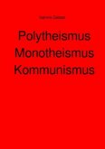 Polytheismus Monotheismus Kommunismus Polytheismus Monotheismus Kommunismus