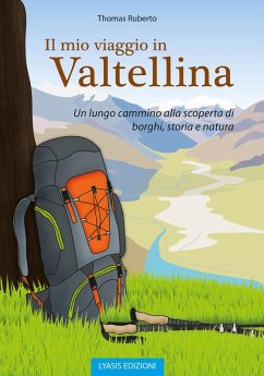 Il mio viaggio in Valtellina. Un lungo cammino alla scoperta di borghi, storia e natura - Ruberto, Thomas