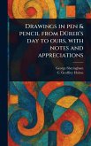 Drawings in Pen & Pencil From Dürer's Day to Ours, With Notes and Appreciations Drawings in Pen & Pencil From Dürer's Day to Ours, With Notes and Appreciations